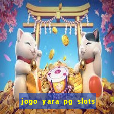 jogo yara pg slots paga mesmo